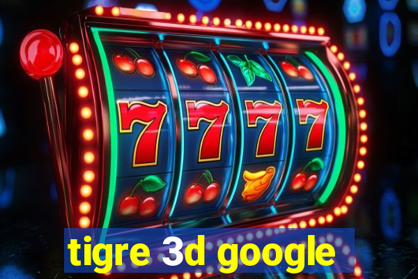 tigre 3d google